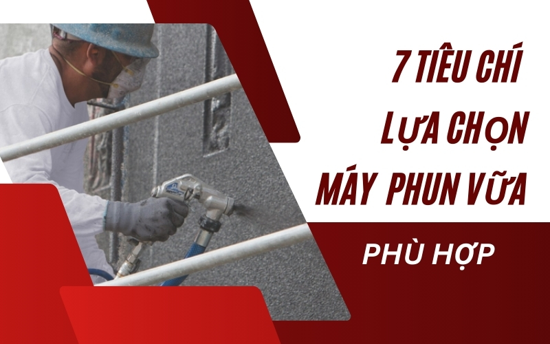 7 Tiêu Chí Lựa Chọn Máy Phun Vữa Phù Hợp, Hiệu Quả